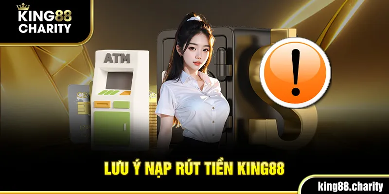 Một số lưu ý giúp quá trình nạp rút tiền King88 diễn ra suôn sẻ nhất