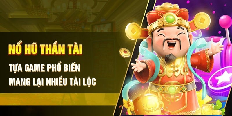 Nổ hũ Thần Tài là tựa game rất đặc biệt đối với người dân Việt Nam