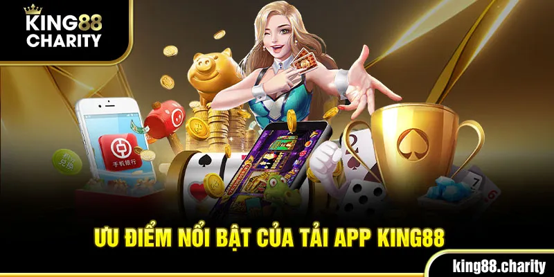 Những ưu điểm khi người chơi tiến hành tải app King88